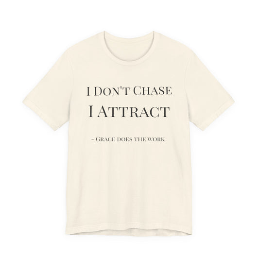 I Don’t Chase, I Attract — Grace Does the Work Tee